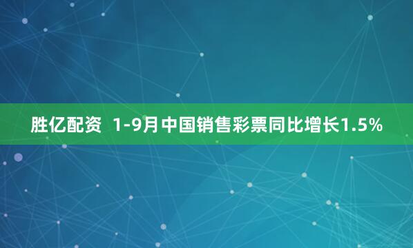 胜亿配资  1-9月中国销售彩票同比增长1.5%
